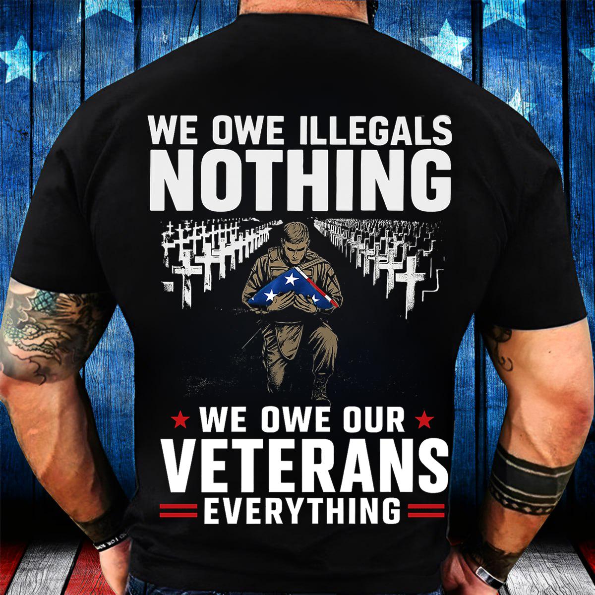 We Owe Illegals Nothing We Owe Our Veterans Everything T-Shirt – Patriotic Military Veteran Tee