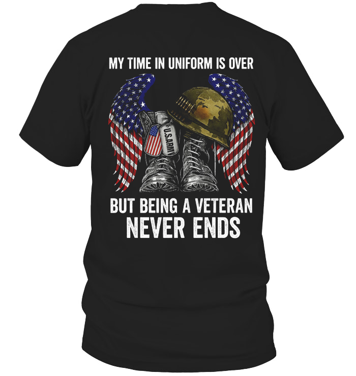 My Time In Uniform Over But Being A Veteran Never Ends Veteran T Shirt, Military Patriot Shirt