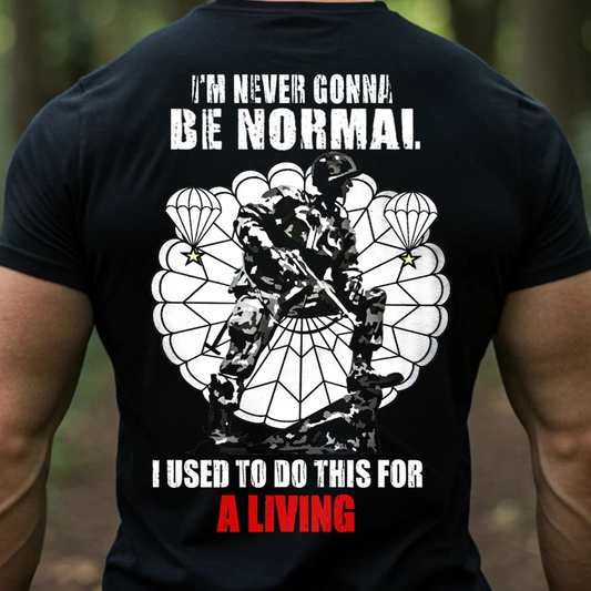 "I am never gonna be normal, I used to do this for a living"- Paratrooper T-Shirt, Perfect Gift for Veterans Day