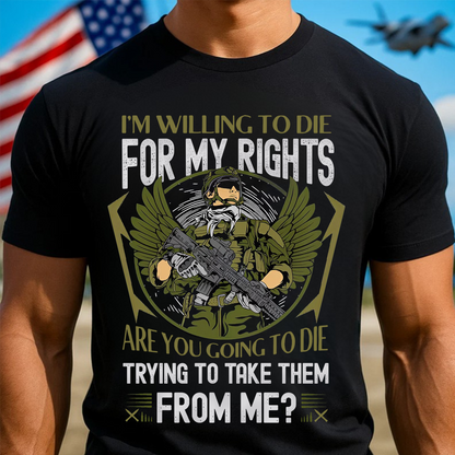Veteran Unisex Shirt - I’m Willing to Die for My Rights – Patriotic Military Tee