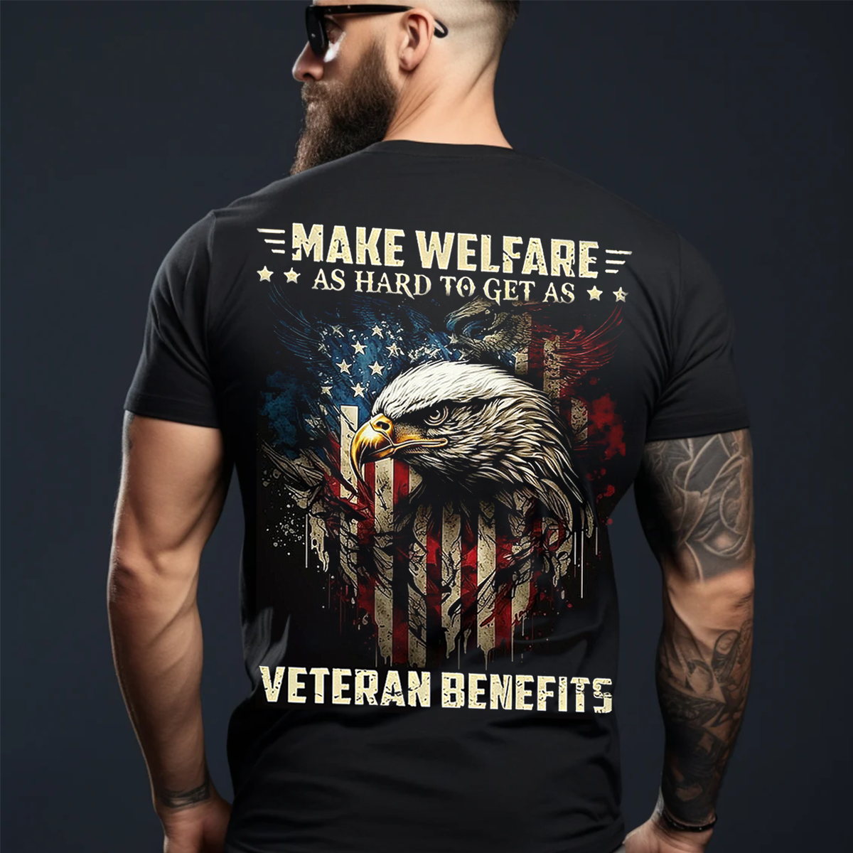 Make Welfare as Hard to Get as Veteran Benefits T-Shirt – Bold USA Flag Eagle Design