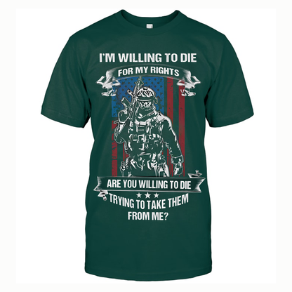 I’m Willing to Die for My Rights Shirt – Patriotic American Warrior Tee
