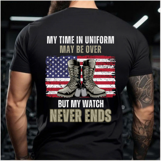 My Time in Uniform May Be Over But My Watch Never Ends - Patriotic Military Army Shirt Gift for Veterans