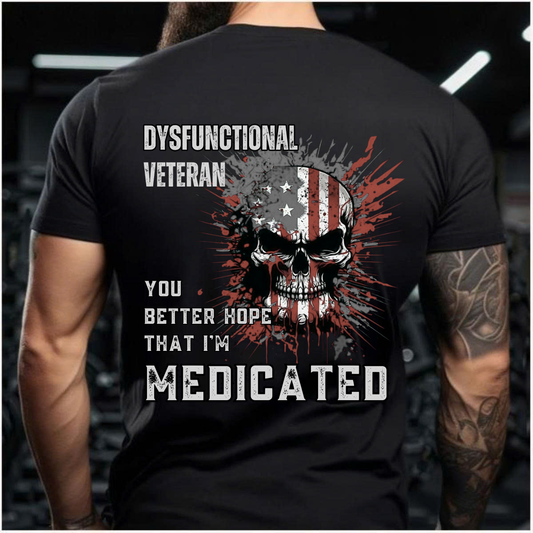 You Better Hope That I'm Medicated Military Veteran Shirt – Dysfunctional Veteran Graphic Tee for Veteran