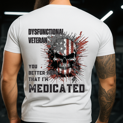 You Better Hope That I'm Medicated Military Veteran Shirt – Dysfunctional Veteran Graphic Tee for Veteran