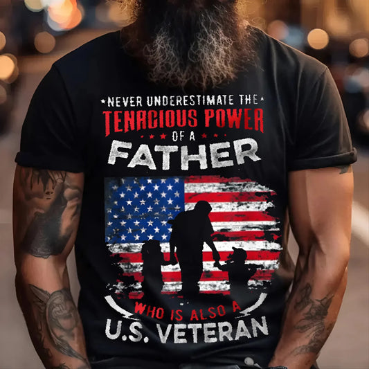 U.S Veteran Shirt -Never Under Estimate The Tenacious Power Of A Father - Honoring Veteran