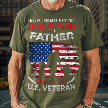 U.S Veteran Shirt -Never Under Estimate The Tenacious Power Of A Father - Honoring Veteran