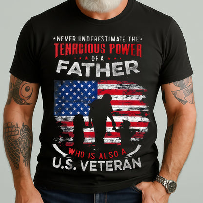 U.S Veteran Shirt -Never Under Estimate The Tenacious Power Of A Father - Honoring Veteran