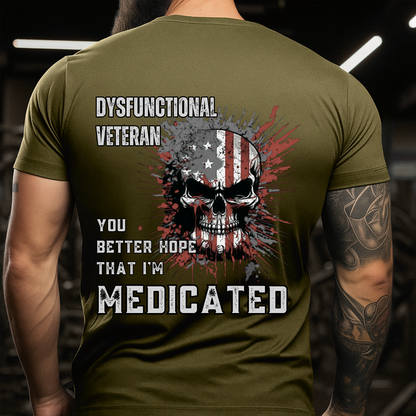 You Better Hope That I'm Medicated Military Veteran Shirt – Dysfunctional Veteran Graphic Tee for Veteran