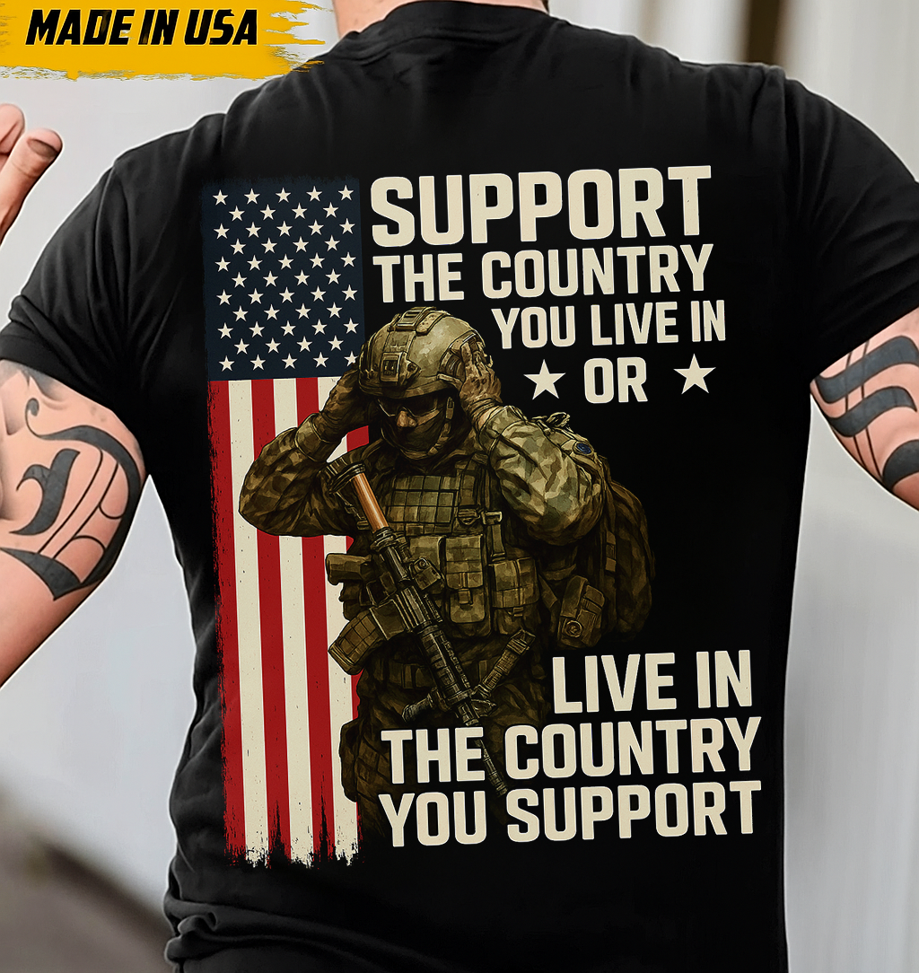 Patriotic American Flag Soldier T-Shirt – Support the Country You Live In or Live in the Country You Support – Military Pride Made in USA Tee