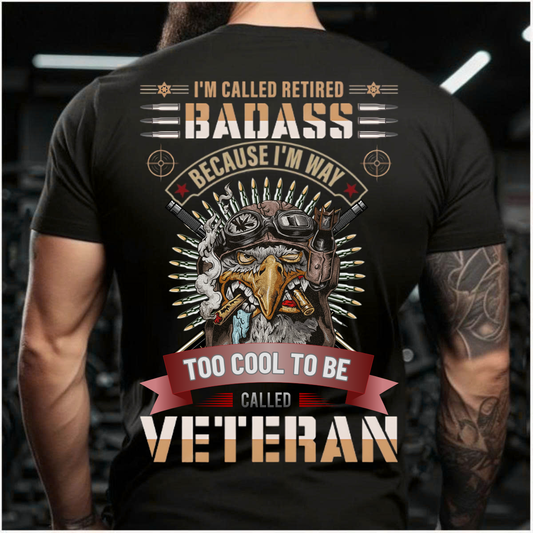 Retired Badass Tee – Proud Veteran T-Shirt – Too Cool to Be Called Veteran