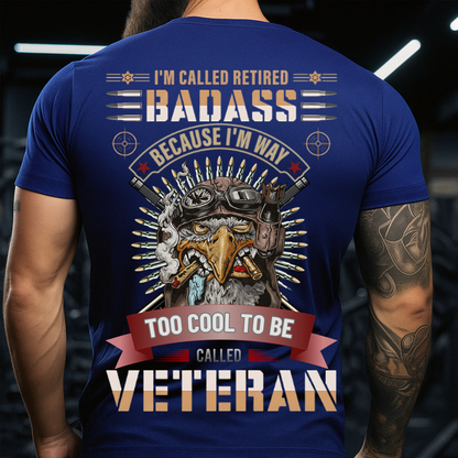 Retired Badass Tee – Proud Veteran T-Shirt – Too Cool to Be Called Veteran