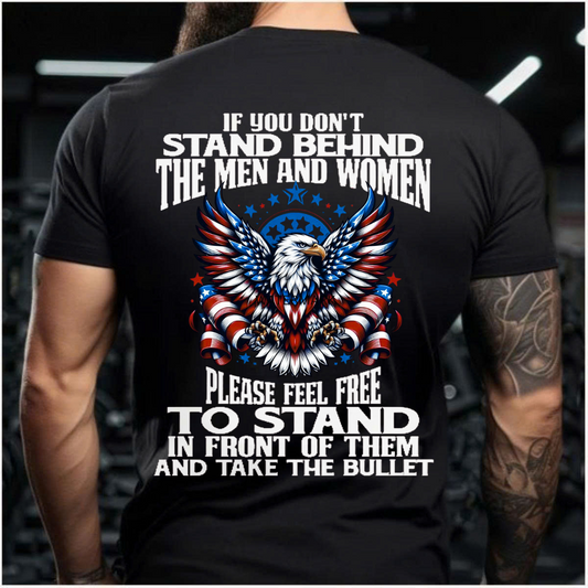 Bald Eagle USA Flag T-Shirt – If You Don’t Stand Behind The Men and Women Please Feel Free To Stand In Front of Them And Take The Bullet Veteran Patriotic Tee