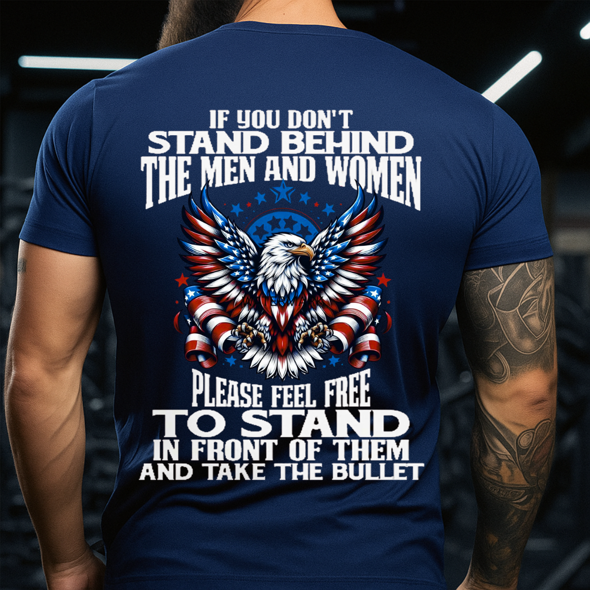 Bald Eagle USA Flag T-Shirt – If You Don’t Stand Behind The Men and Women Please Feel Free To Stand In Front of Them And Take The Bullet Veteran Patriotic Tee