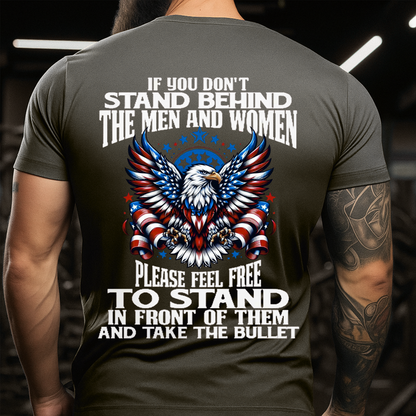 Bald Eagle USA Flag T-Shirt – If You Don’t Stand Behind The Men and Women Please Feel Free To Stand In Front of Them And Take The Bullet Veteran Patriotic Tee