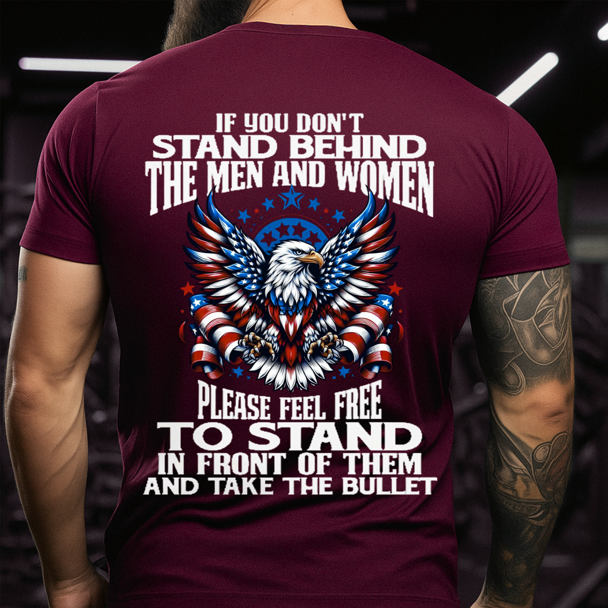 Bald Eagle USA Flag T-Shirt – If You Don’t Stand Behind The Men and Women Please Feel Free To Stand In Front of Them And Take The Bullet Veteran Patriotic Tee
