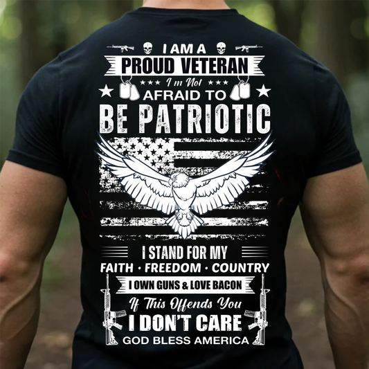 Proud Veteran Patriotic T-Shirt – I Am Not Afraid To Be Patriotic I Stand For My Faith Freedom Country Eagle USA Flag Tee