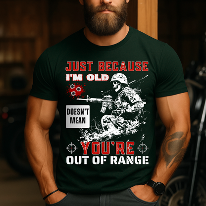 Just Because I'm Old Doesn't Mean You're Out of Range, Veteran Gift Tee, Military Soldier T-Shirt