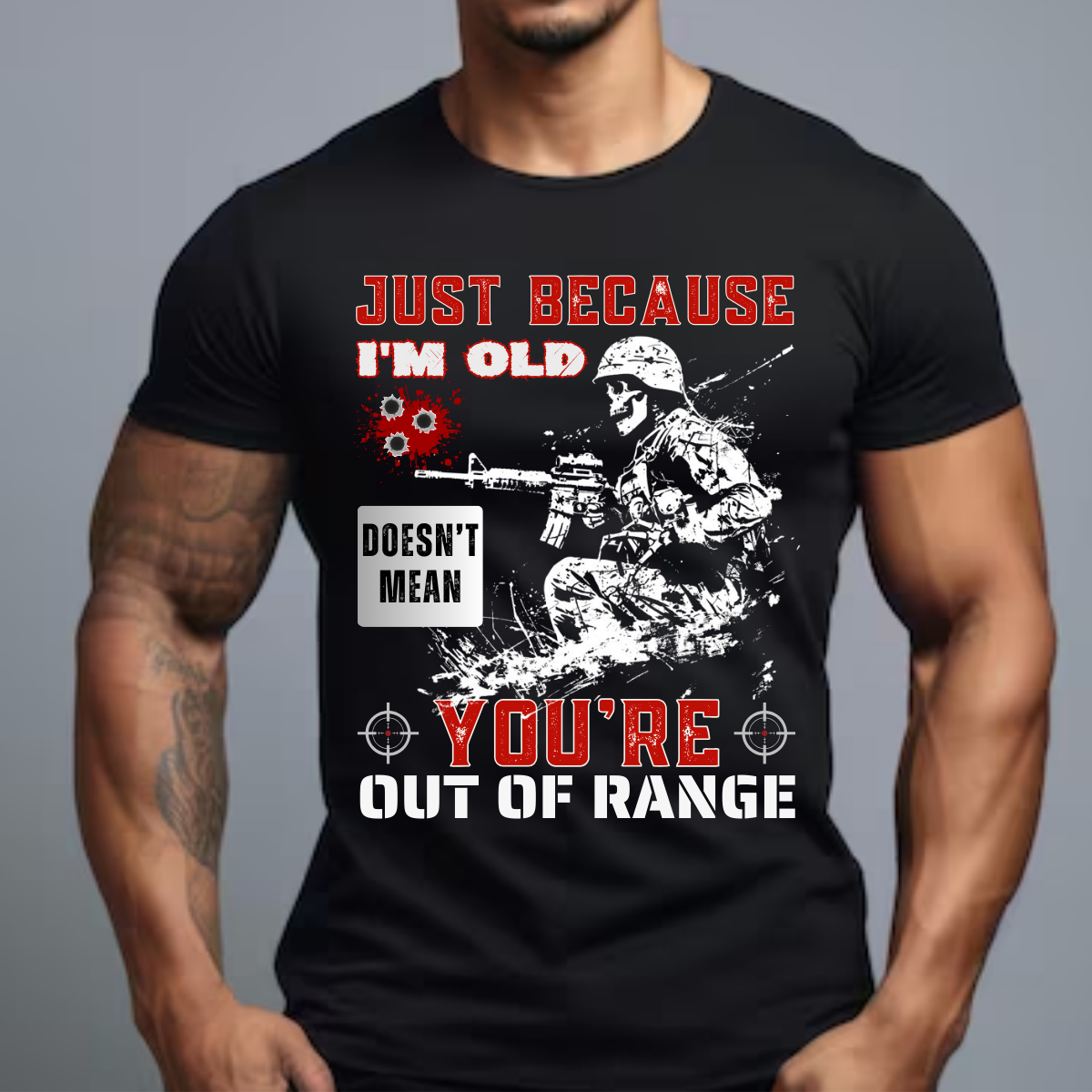 Just Because I'm Old Doesn't Mean You're Out of Range, Veteran Gift Tee, Military Soldier T-Shirt