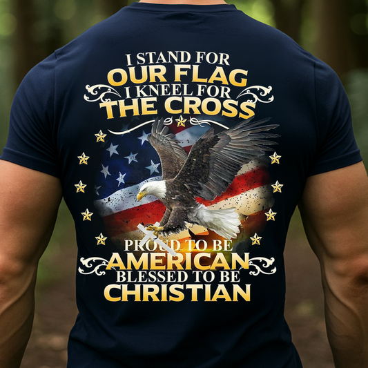 I Stand for Our Flag I Kneel for the Cross Shirt – American Christian Eagle Tee-Eagle & American Flag – Proud to Be American Tee