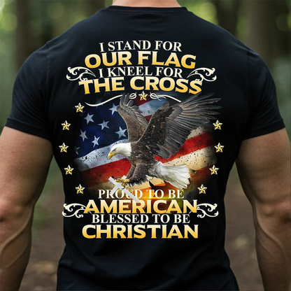 I Stand for Our Flag I Kneel for the Cross Shirt – American Christian Eagle Tee-Eagle & American Flag – Proud to Be American Tee
