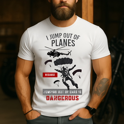 I Jump Out of Planes Because Jumping Out of Cars Is Dangerous – Airborne Paratrooper Shirt – Military Aviation Veteran Tee