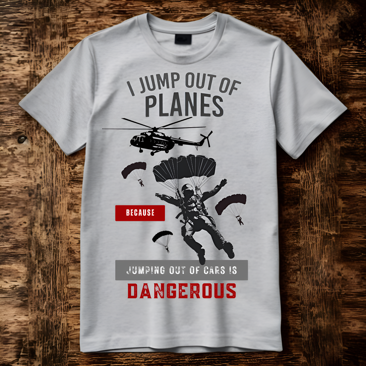I Jump Out of Planes Because Jumping Out of Cars Is Dangerous – Airborne Paratrooper Shirt – Military Aviation Veteran Tee