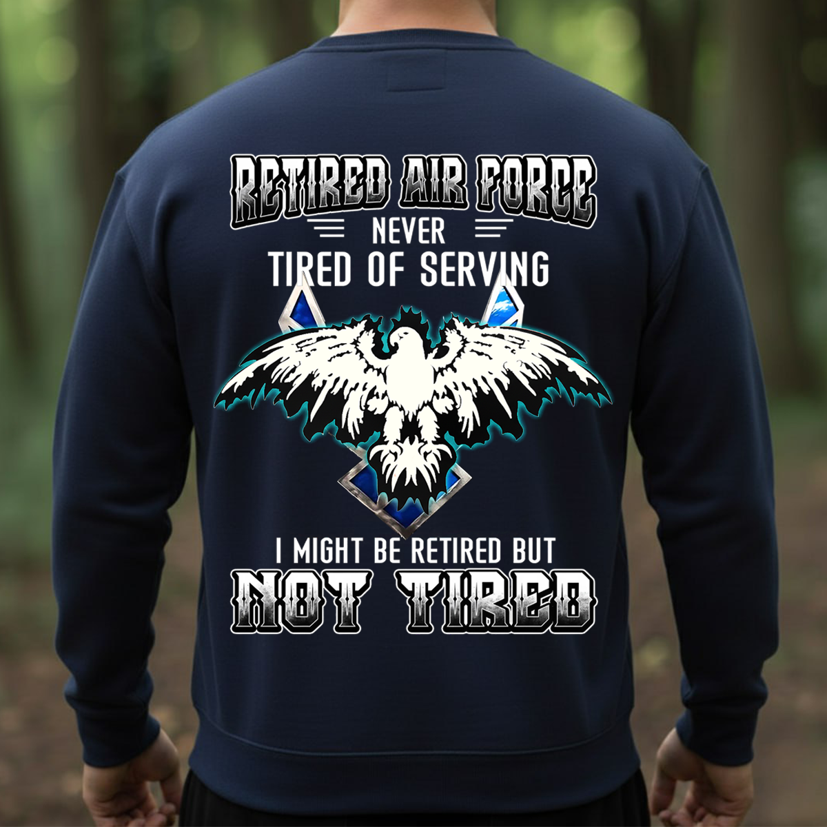 Retired Air Force Sweatshirt. T-shirt, Hoodie – Never Tired of Serving – Not Tired Military Veteran Eagle Pullover – Air Force Veteran Gift for Men