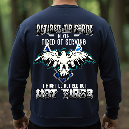 Retired Air Force Sweatshirt. T-shirt, Hoodie – Never Tired of Serving – Not Tired Military Veteran Eagle Pullover – Air Force Veteran Gift for Men