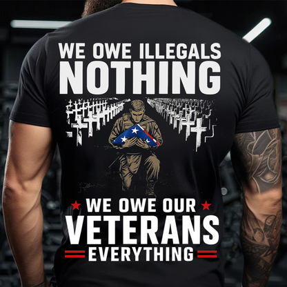 We Owe Illegals Nothing We Owe Our Veterans Everything T-Shirt – Patriotic Military Veteran Tee