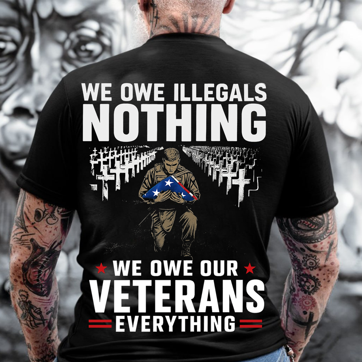We Owe Illegals Nothing We Owe Our Veterans Everything T-Shirt – Patriotic Military Veteran Tee