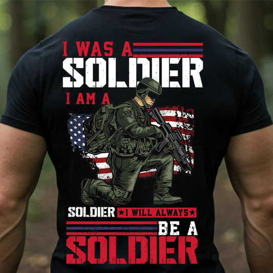 I Was a Soldier I Am a Soldier I Will Always Be a Soldier T-Shirt