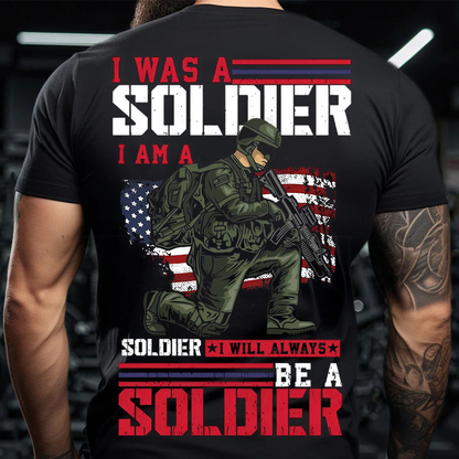I Was a Soldier I Am a Soldier I Will Always Be a Soldier T-Shirt