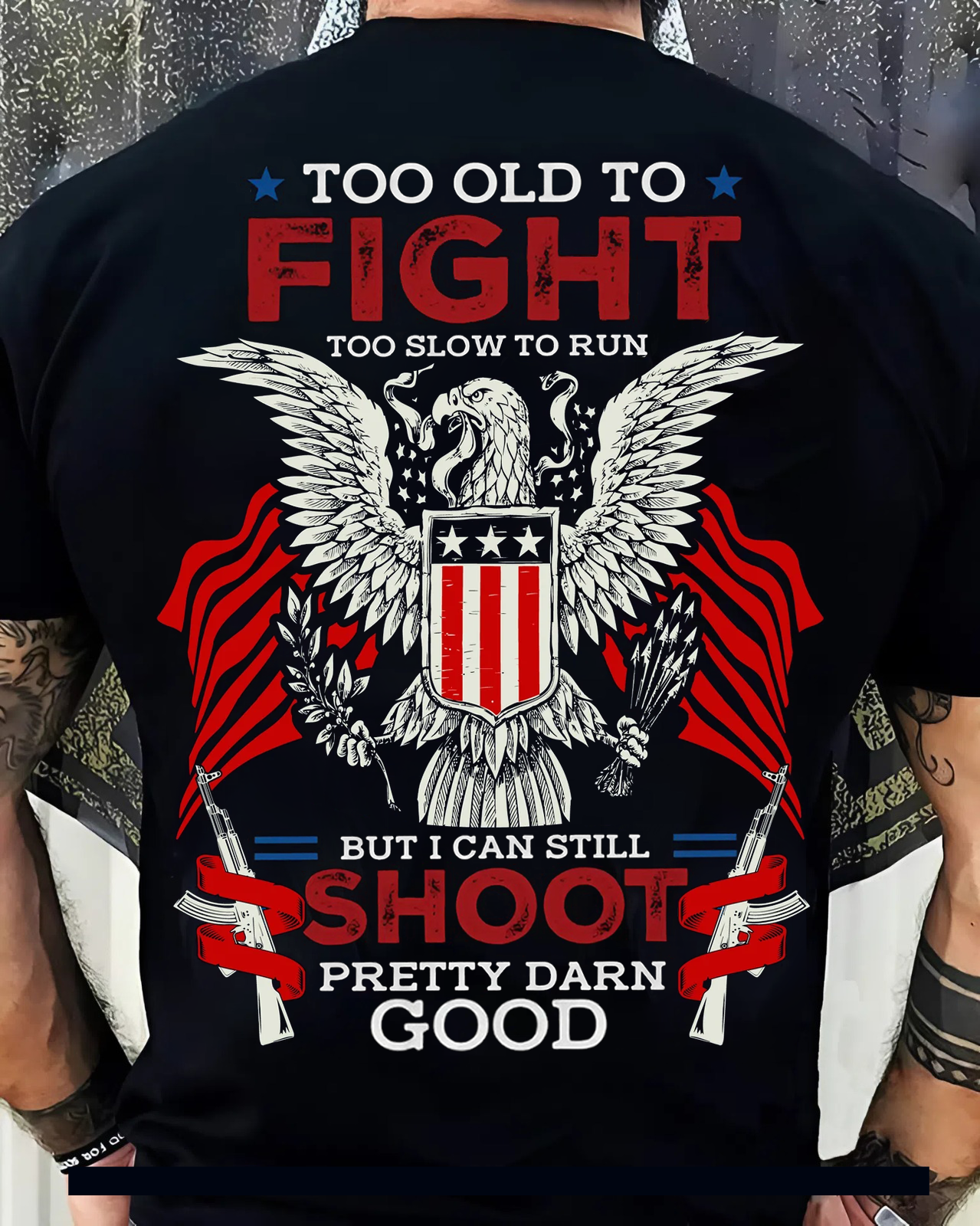 Too Old to Fight, Too Slow to Run – But I Can Still Shoot T-Shirt – U.S. Veteran Pride