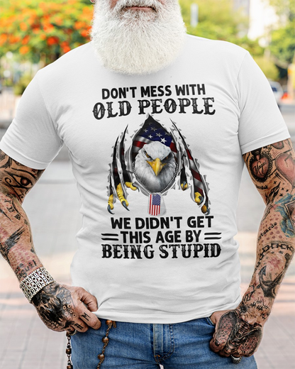 Don't Mess With Old People We Didn't Get This Age By Being Stupid Classic T-Shirt