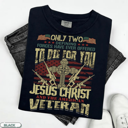 Only Two Forces Died For You Shirt – Jesus Christ and American Veteran Patriotic T-Shirt, Memorial Day USA Flag Gift