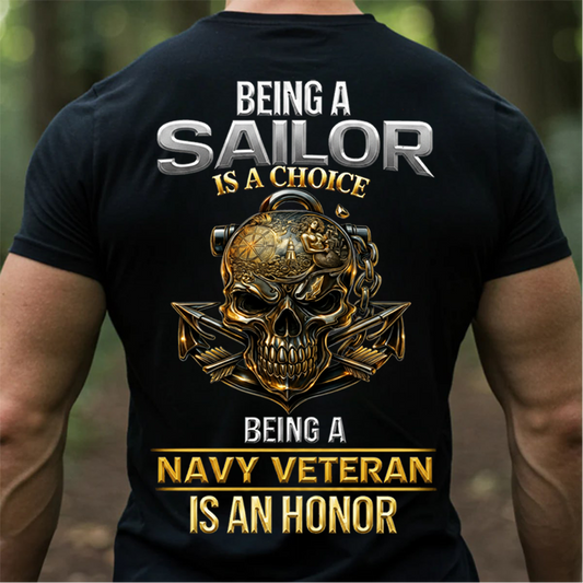 Being a Sailor Is a Choice – Navy Veteran Honor T-Shirt - Gift For Sailors and Veterans