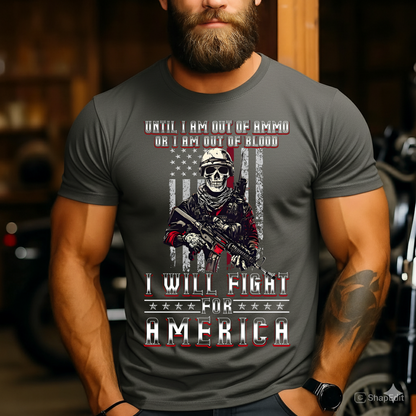 Army Veteran T-Shirt - Until I Am Out of Ammo or I Am Out of Blood, I Will Fight for America - Patriotic Soldier Gift Apparel