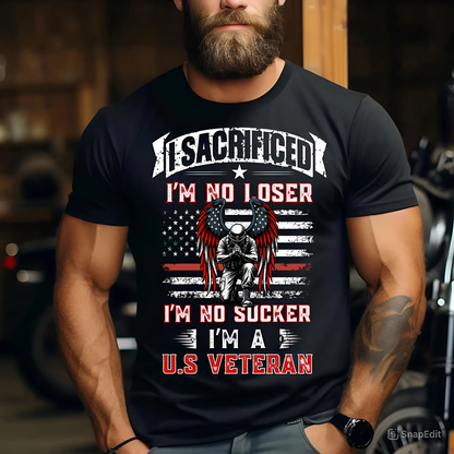American Veteran Tee - I Sacrificed, I’m No Loser, I’m No Sucker, I’m a U.S. Veteran - Military Patriotic Apparel