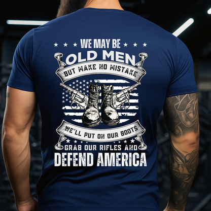 Proud Veteran Apparel – We May Be Old Men But Make No Mistake – Military Defend America T-Shirt