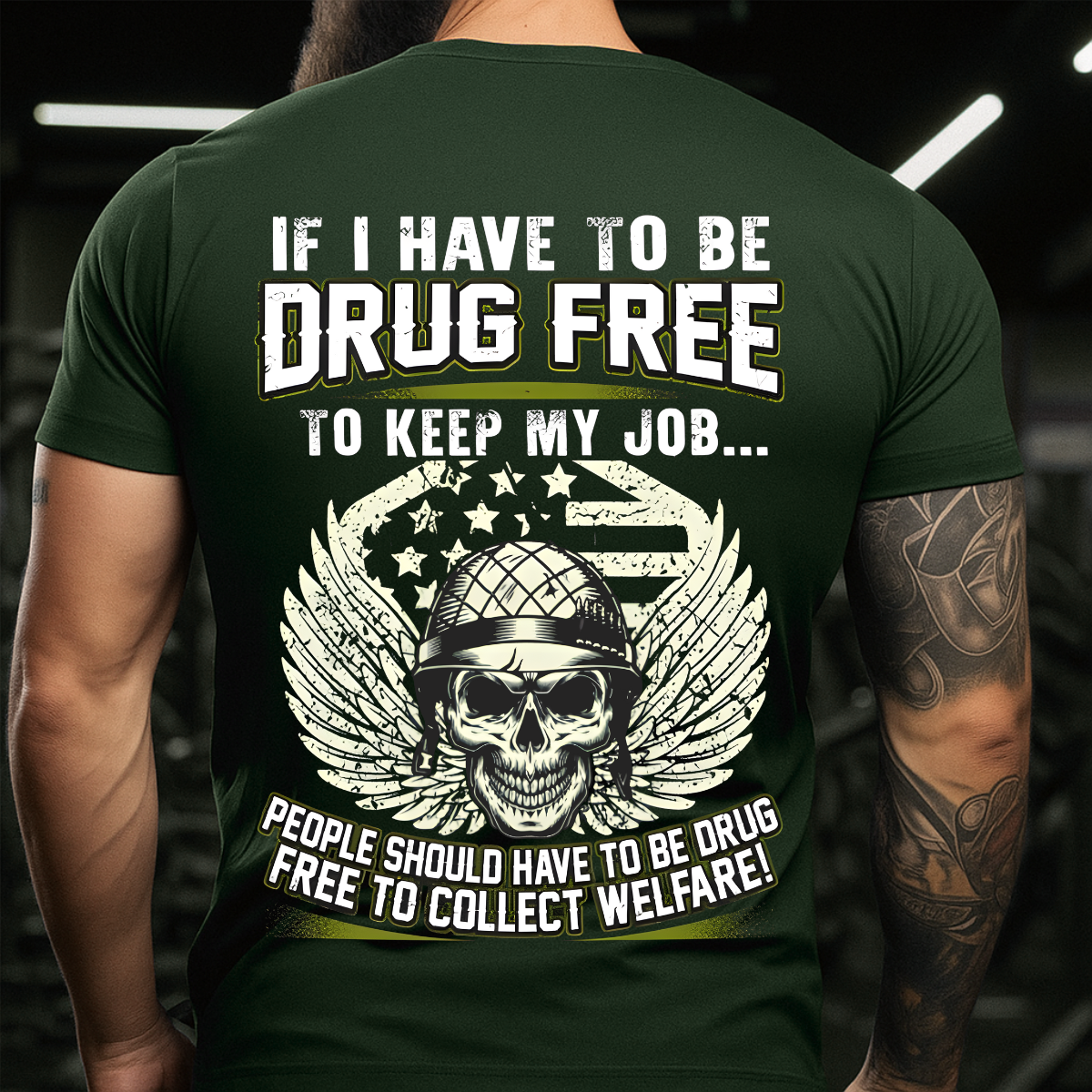 If I Have to Be Drug Free to Keep My Job – People Should Have to Be Drug Free to Collect Welfare – Veteran T-Shirt – Gift for Patriotic Veteran