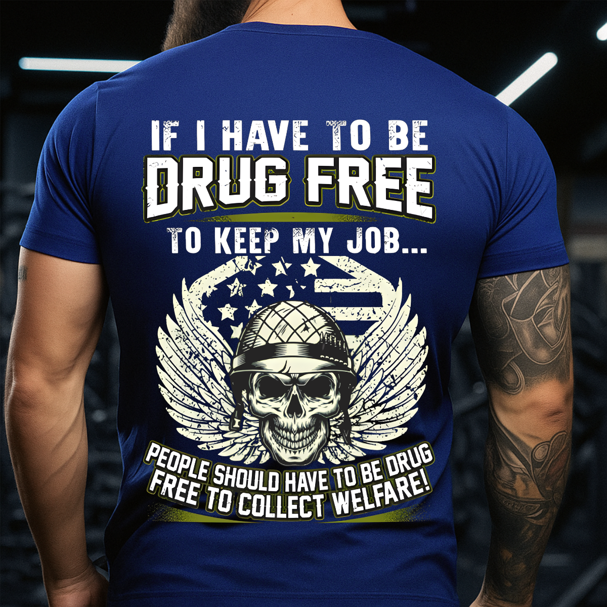 If I Have to Be Drug Free to Keep My Job – People Should Have to Be Drug Free to Collect Welfare – Veteran T-Shirt – Gift for Patriotic Veteran