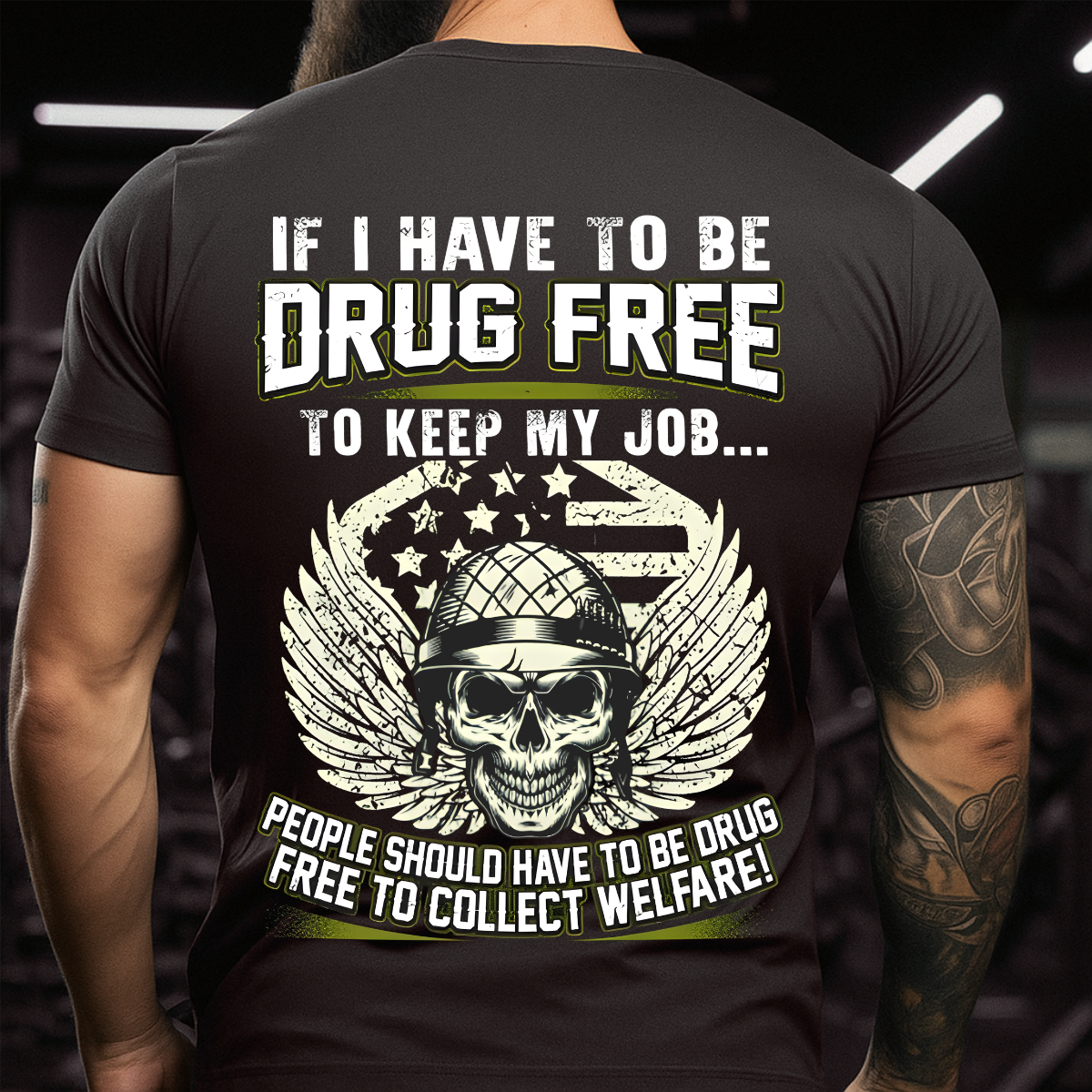 If I Have to Be Drug Free to Keep My Job – People Should Have to Be Drug Free to Collect Welfare – Veteran T-Shirt – Gift for Patriotic Veteran