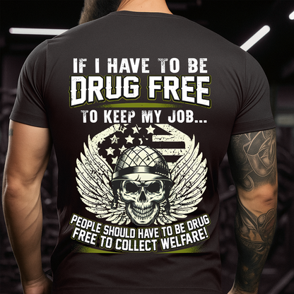 If I Have to Be Drug Free to Keep My Job – People Should Have to Be Drug Free to Collect Welfare – Veteran T-Shirt – Gift for Patriotic Veteran