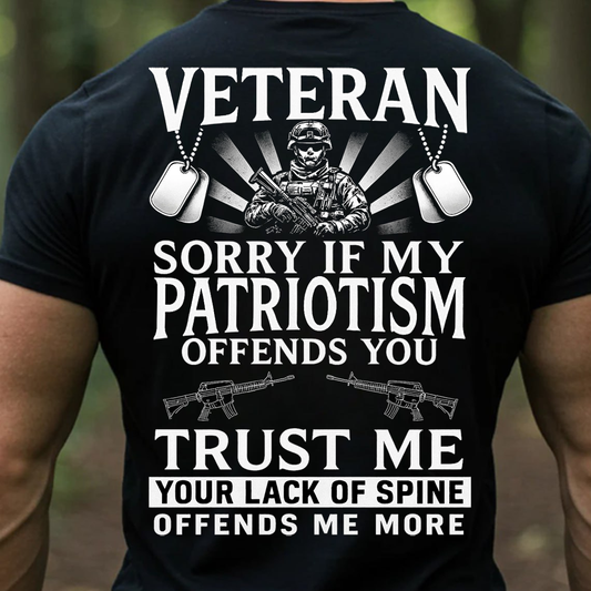 Veteran T-Shirt, Sweatshirt, Hoodie – Sorry If My Patriotism Offends You Tee, Proud American Military Veteran Shirt for Men, Patriotic Gift