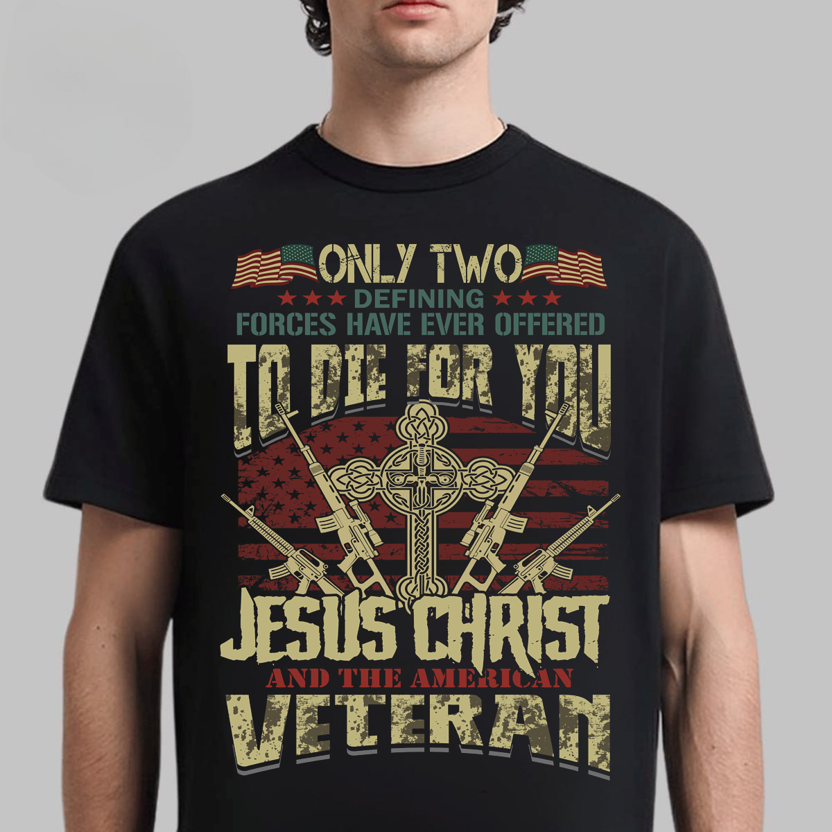 Only Two Forces Died For You Shirt – Jesus Christ and American Veteran Patriotic T-Shirt, Memorial Day USA Flag Gift