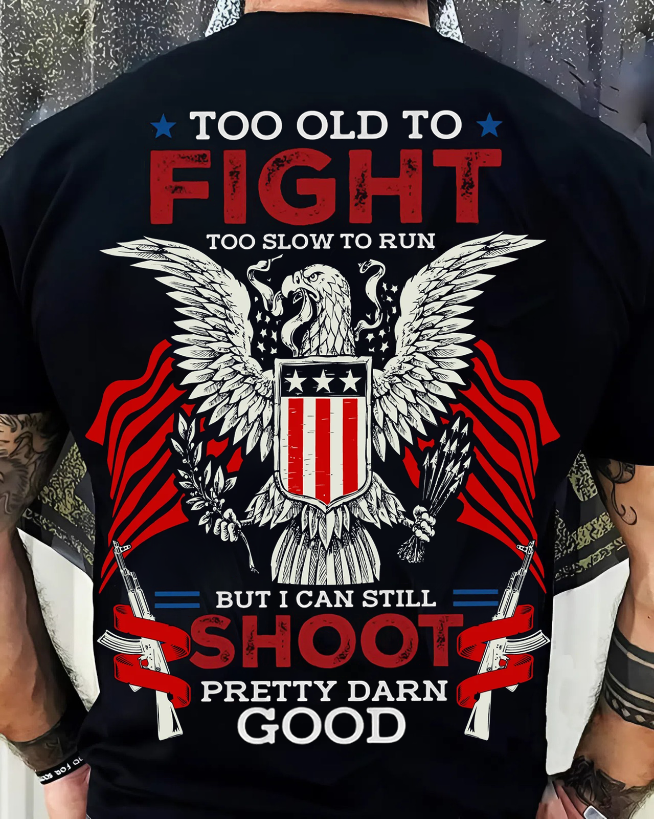 Too Old to Fight, Too Slow to Run – But I Can Still Shoot T-Shirt – U.S. Veteran Pride
