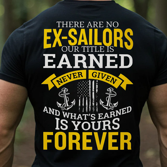 There Are No Ex Sailors Shirt, Sweatshirt, Hoodie – Proud Veteran Tee – Earned Never Given – Navy Pride Military Gift for Men
