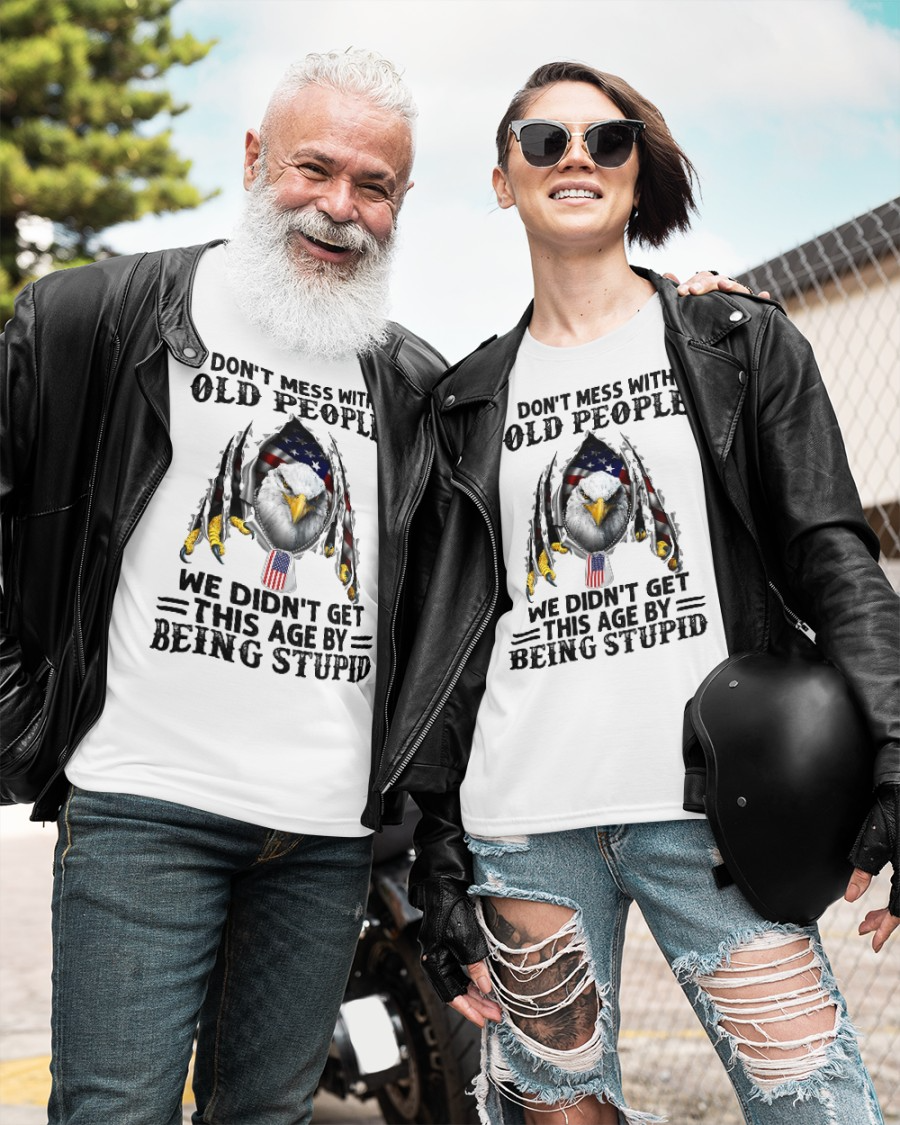 Don't Mess With Old People We Didn't Get This Age By Being Stupid Classic T-Shirt