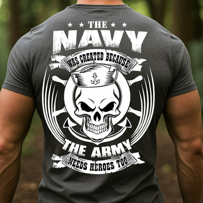 The Navy Was Created Because the Army Needs Heroes Too Shirt, Sweatshirt, Hoodie – Funny Navy Veteran Skull Sailor Tee